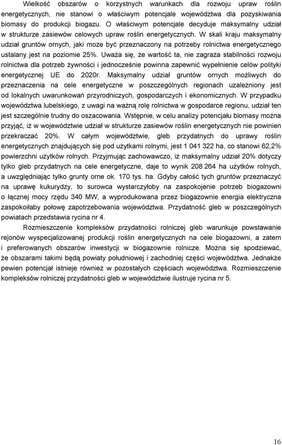 W skali kraju maksymalny udział gruntów ornych, jaki może być przeznaczony na potrzeby rolnictwa energetycznego ustalany jest na poziomie 25%.