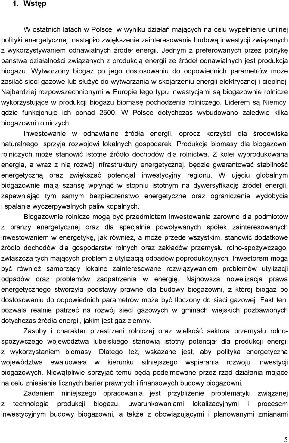Wytworzony biogaz po jego dostosowaniu do odpowiednich parametrów może zasilać sieci gazowe lub służyć do wytwarzania w skojarzeniu energii elektrycznej i cieplnej.