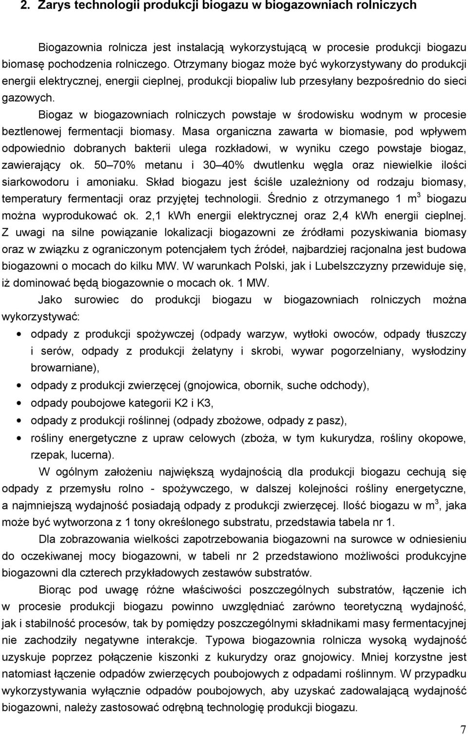 Biogaz w biogazowniach rolniczych powstaje w środowisku wodnym w procesie beztlenowej fermentacji biomasy.