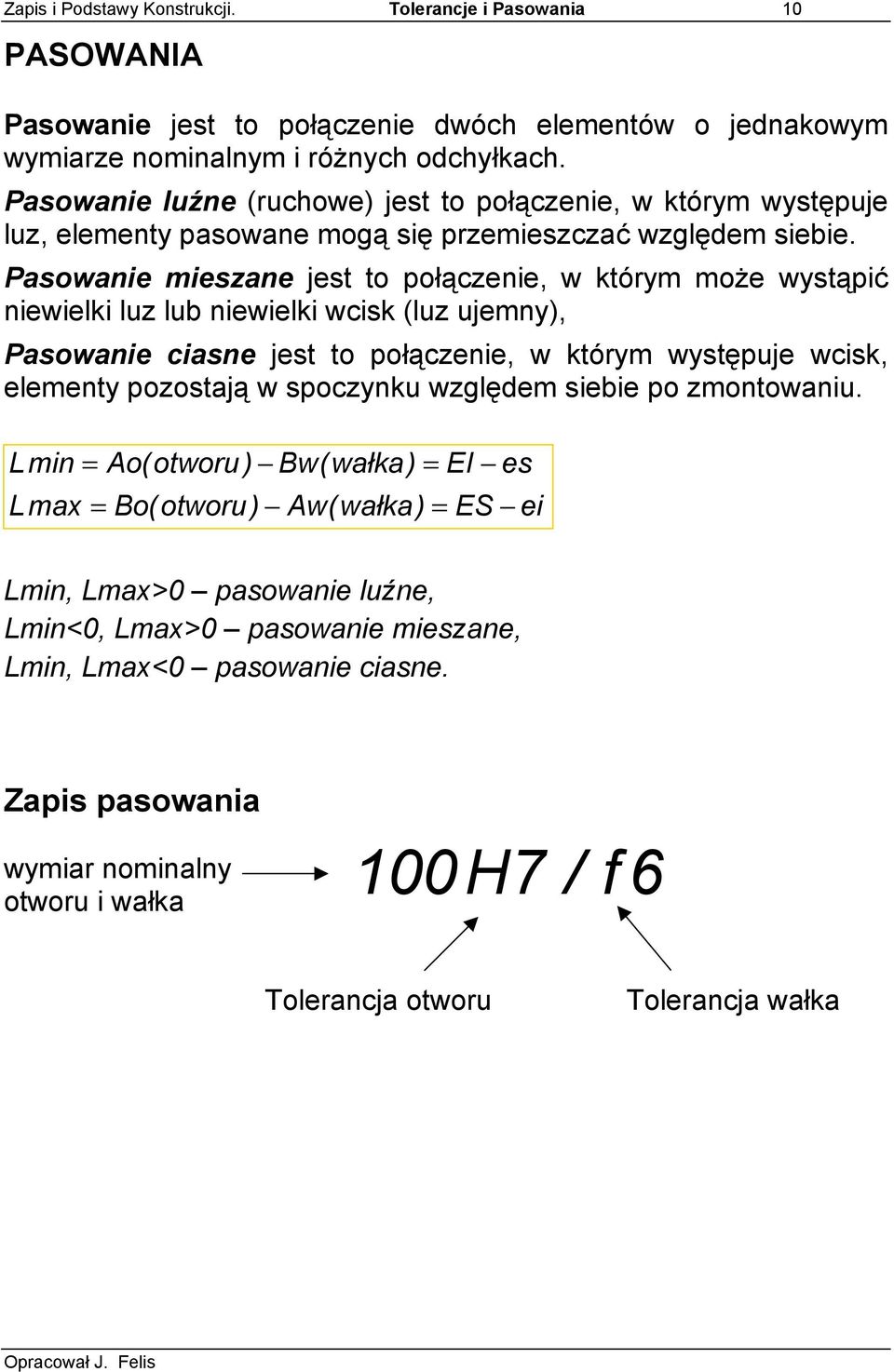 Pasowanie mieszane jest to połączenie, w którym może wystąpić niewielki luz lub niewielki wcisk (luz ujemny), Pasowanie ciasne jest to połączenie, w którym występuje wcisk, elementy pozostają w