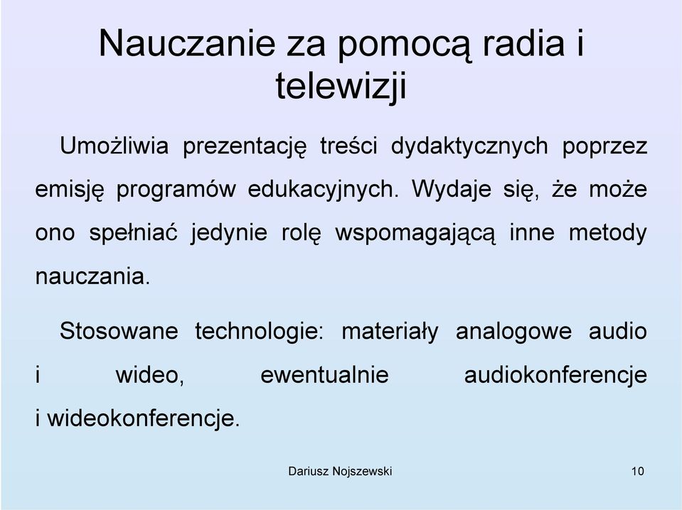 Wydaje się, że może ono spełniać jedynie rolę wspomagającą inne metody nauczania.