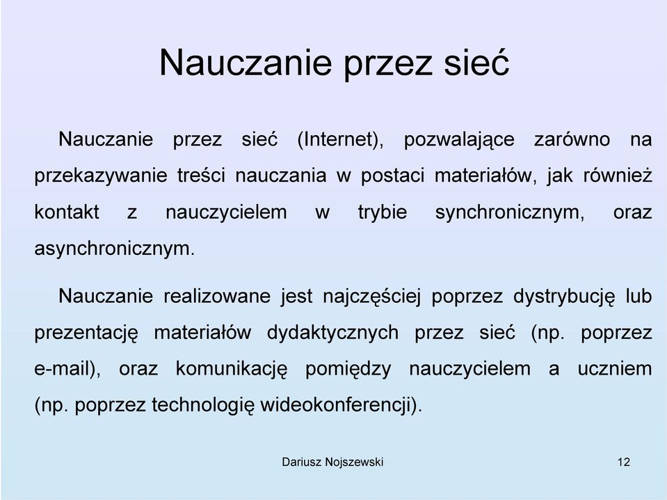 Nauczanie realizowane jest najczęściej poprzez dystrybucję lub prezentację materiałów dydaktycznych przez sieć (np.