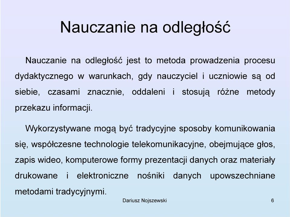 Wykorzystywane mogą być tradycyjne sposoby komunikowania się, współczesne technologie telekomunikacyjne, obejmujące głos,