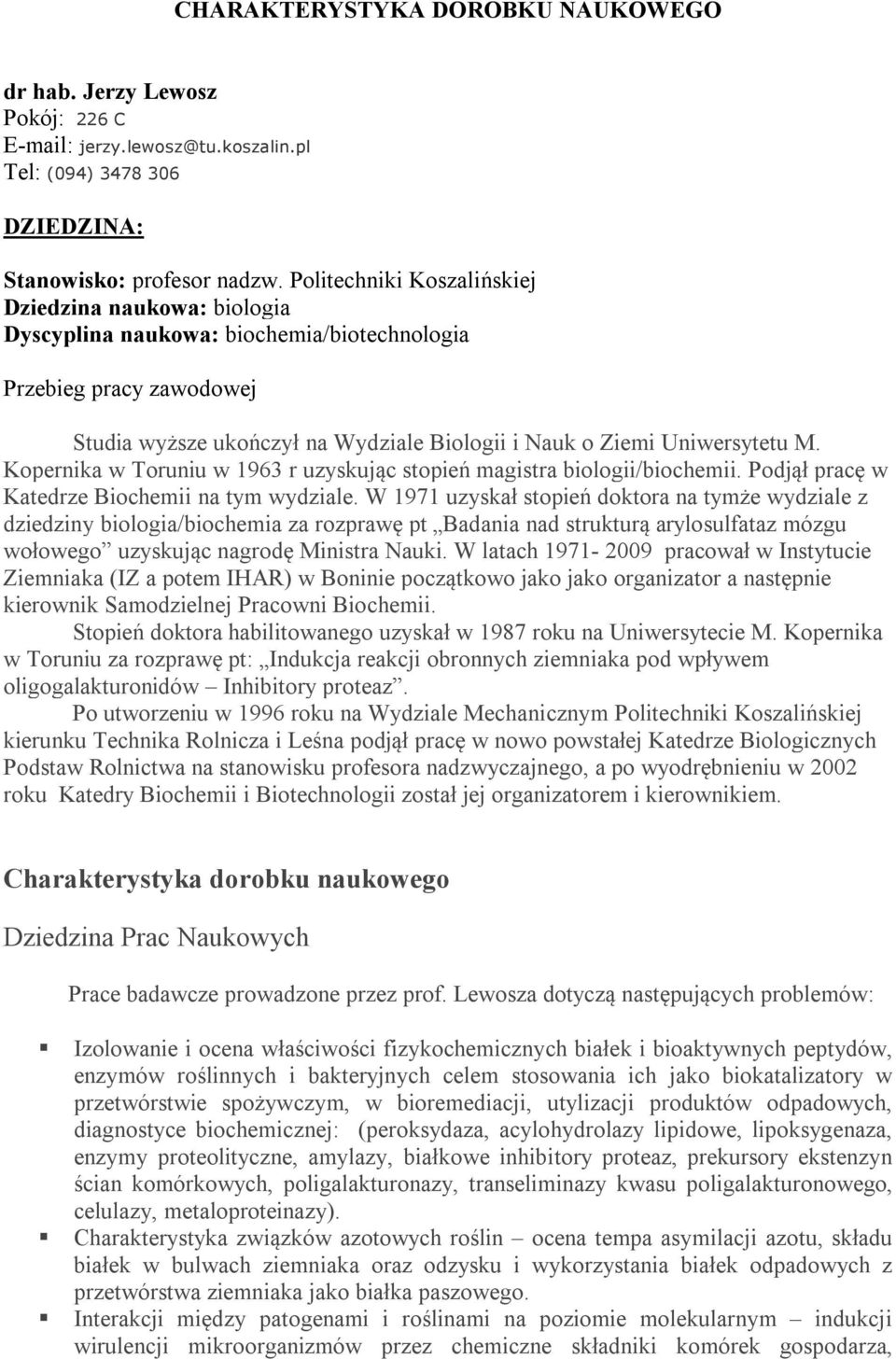 Kopernika w Toruniu w 1963 r uzyskując stopień magistra biologii/biochemii. Podjął pracę w Katedrze Biochemii na tym wydziale.