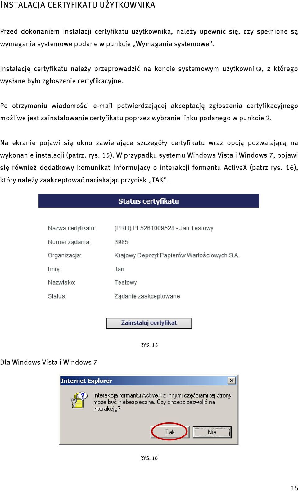 Po otrzymaniu wiadomości e-mail potwierdzającej akceptację zgłoszenia certyfikacyjnego możliwe jest zainstalowanie certyfikatu poprzez wybranie linku podanego w punkcie 2.