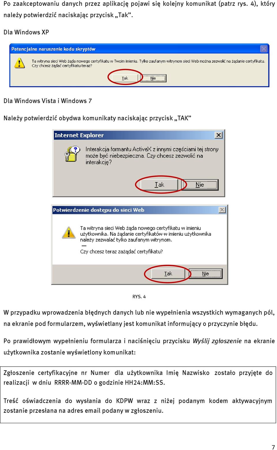 4 W przypadku wprowadzenia błędnych danych lub nie wypełnienia wszystkich wymaganych pól, na ekranie pod formularzem, wyświetlany jest komunikat informujący o przyczynie błędu.