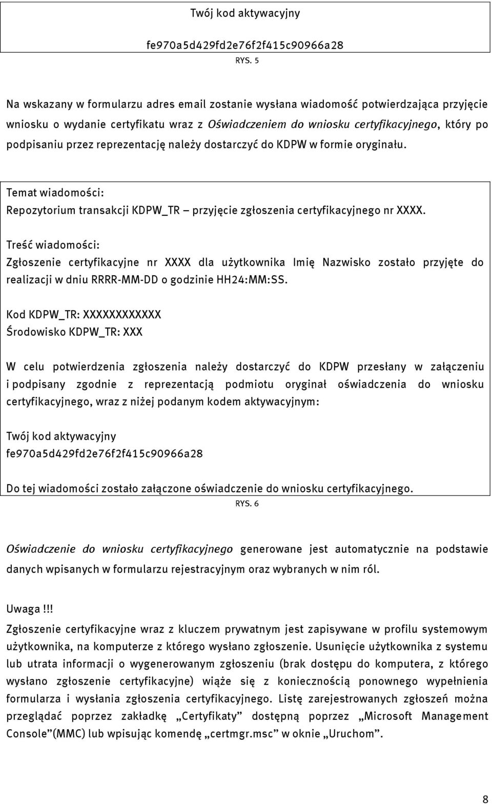 reprezentację należy dostarczyć do KDPW w formie oryginału. Temat wiadomości: Repozytorium transakcji KDPW_TR przyjęcie zgłoszenia certyfikacyjnego nr XXXX.