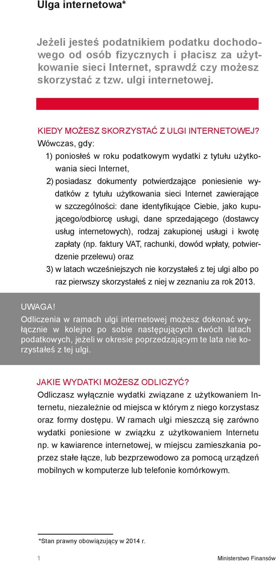 Wówczas, gdy: 1) poniosłeś w roku podatkowym wydatki z tytułu użytkowania sieci Internet, 2) posiadasz dokumenty potwierdzające poniesienie wydatków z tytułu użytkowania sieci Internet zawierające w