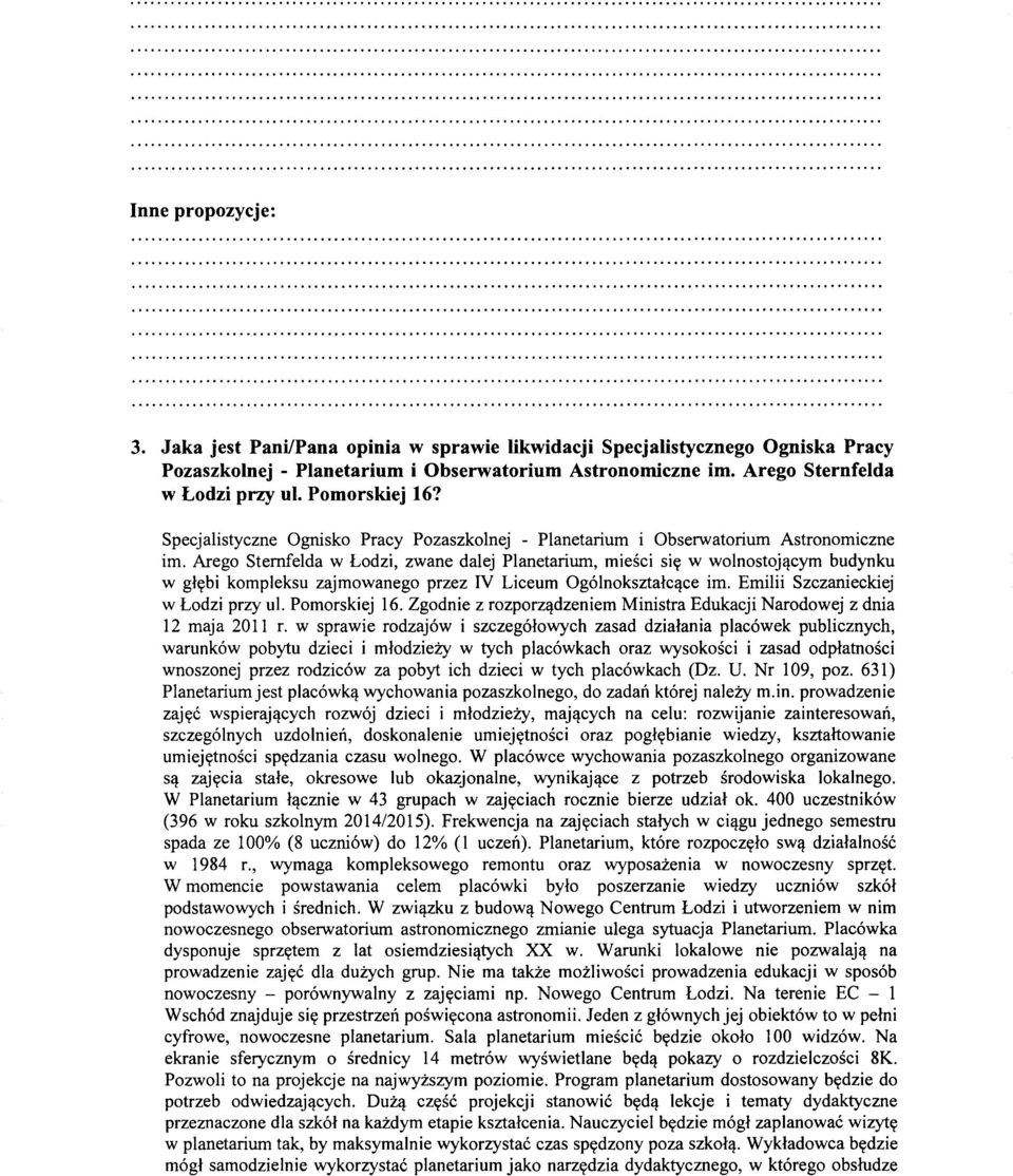 Arego Stemfelda w Lodzi, zwane dalej Planetarium, miesci siy w wolnostojl}cym budynku w glybi kompleksu zajmowanego przez IV Liceum Ogolnoksztalcl}ce im. Emilii Szczanieckiej w Lodzi przy ul.