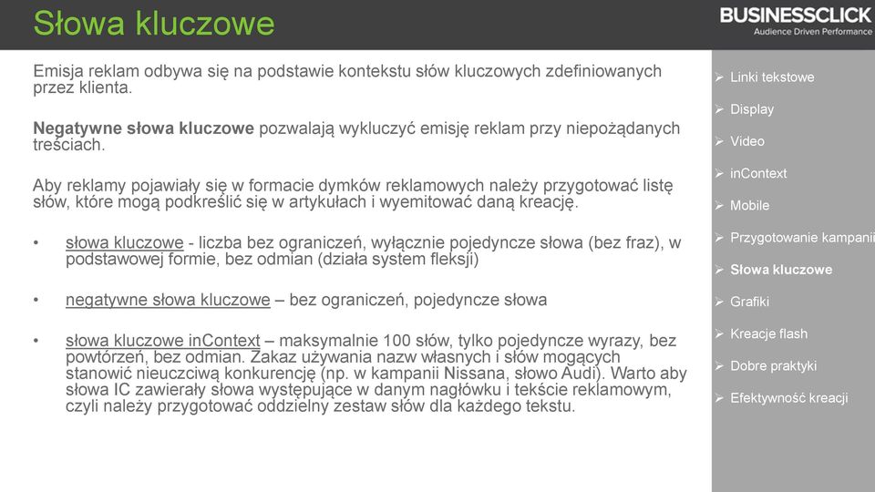 słowa kluczowe - liczba bez ograniczeń, wyłącznie pojedyncze słowa (bez fraz), w podstawowej formie, bez odmian (działa system fleksji) negatywne słowa kluczowe bez ograniczeń, pojedyncze słowa słowa