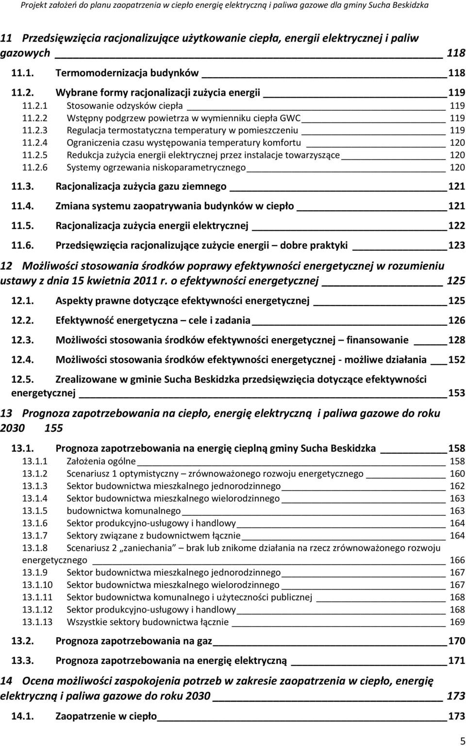 2.6 Systemy ogrzewania niskoparametrycznego 120 11.3. Racjonalizacja zużycia gazu ziemnego 121 11.4. Zmiana systemu zaopatrywania budynków w ciepło 121 11.5.