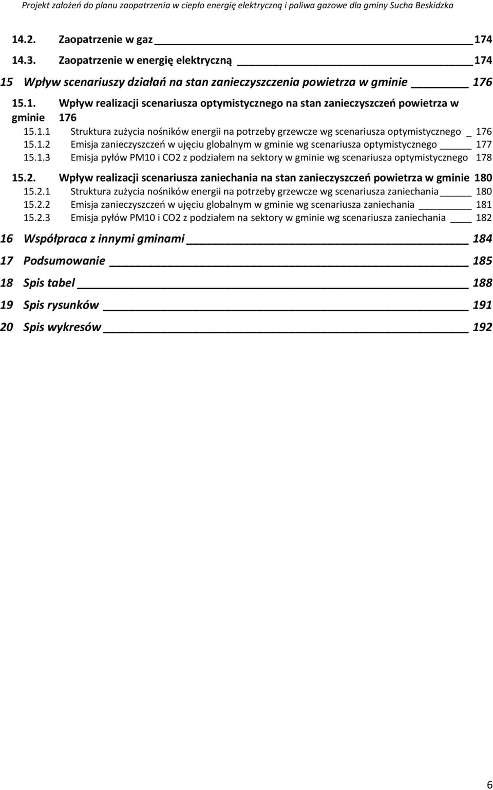 2. Wpływ realizacji scenariusza zaniechania na stan zanieczyszczeń powietrza w gminie 180 15.2.1 Struktura zużycia nośników energii na potrzeby grzewcze wg scenariusza zaniechania 180 15.2.2 Emisja zanieczyszczeń w ujęciu globalnym w gminie wg scenariusza zaniechania 181 15.