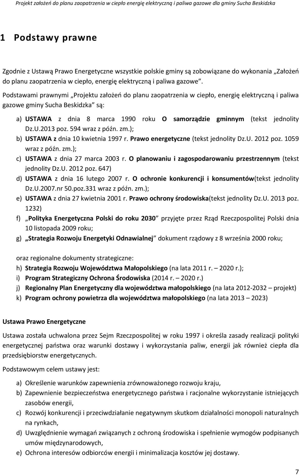 jednolity Dz.U.2013 poz. 594 wraz z późn. zm.); b) USTAWA z dnia 10 kwietnia 1997 r. Prawo energetyczne (tekst jednolity Dz.U. 2012 poz. 1059 wraz z późn. zm.); c) USTAWA z dnia 27 marca 2003 r.