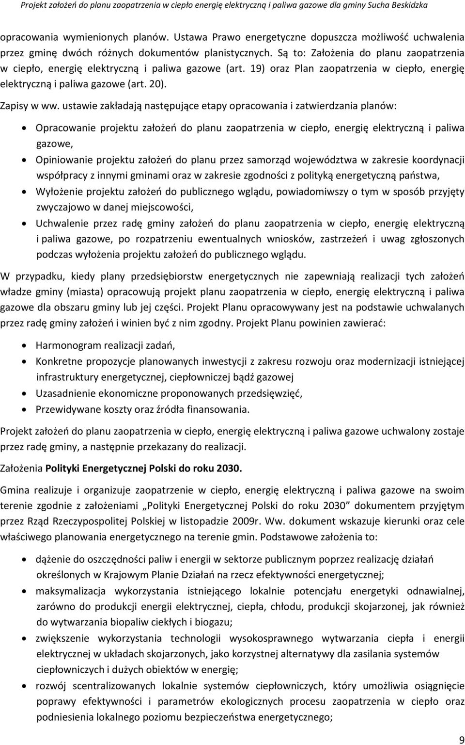 ustawie zakładają następujące etapy opracowania i zatwierdzania planów: Opracowanie projektu założeń do planu zaopatrzenia w ciepło, energię elektryczną i paliwa gazowe, Opiniowanie projektu założeń