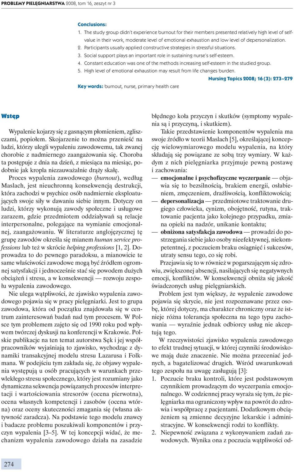 Participants usually applied constructive strategies in stressful situations. 3. Social support plays an important role in sustaining nurse s self-esteem. 4.