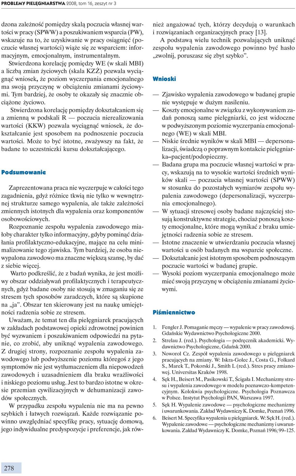 Stwierdzona korelację pomiędzy WE (w skali MBI) a liczbą zmian życiowych (skala KZŻ) pozwala wyciągnąć wniosek, że poziom wyczerpania emocjonalnego ma swoją przyczynę w obciążeniu zmianami życiowymi.