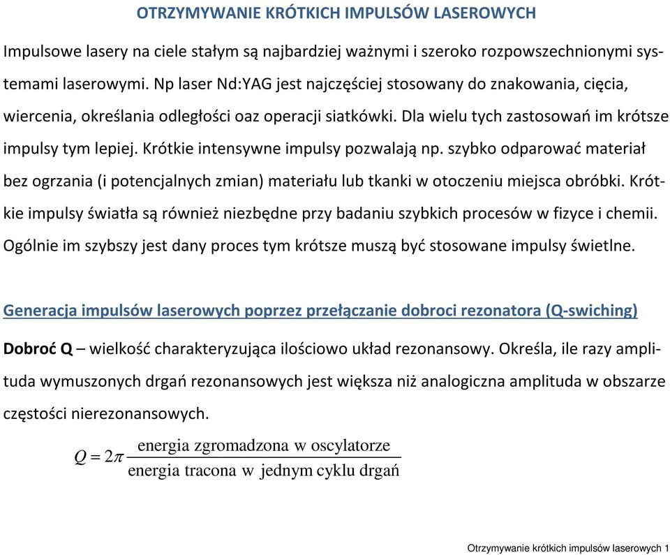 Krótkie intensywne impulsy pozwalają np. szybko odparować materiał bez ogrzania (i potencjalnych zmian) materiału lub tkanki w otoczeniu miejsca obróbki.