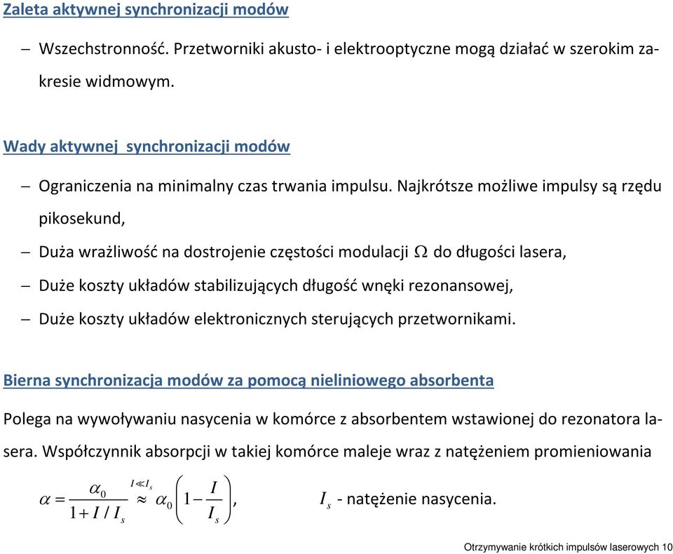 Najkrótsze możliwe impulsy są rzędu pikosekund, Duża wrażliwość na dostrojenie częstości modulacji Ω do długości lasera, Duże koszty układów stabilizujących długość wnęki rezonansowej, Duże koszty