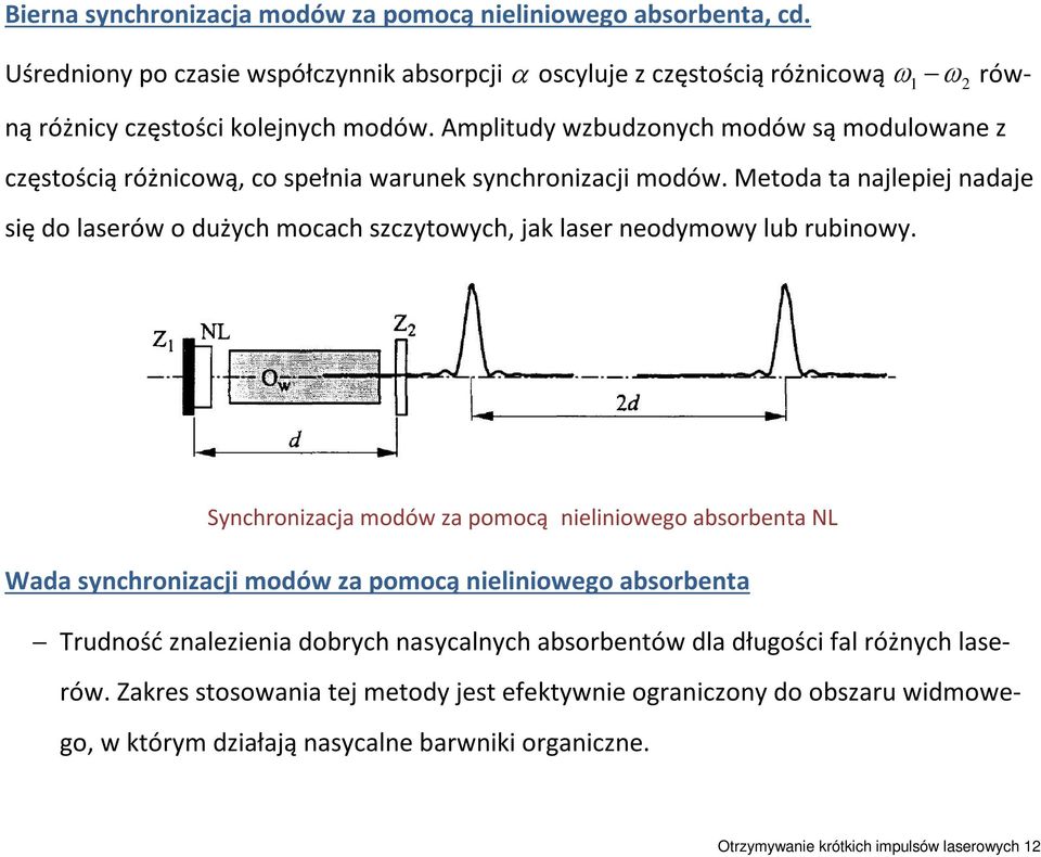 Metoda ta najlepiej nadaje się do laserów o dużych mocach szczytowych, jak laser neodymowy lub rubinowy.