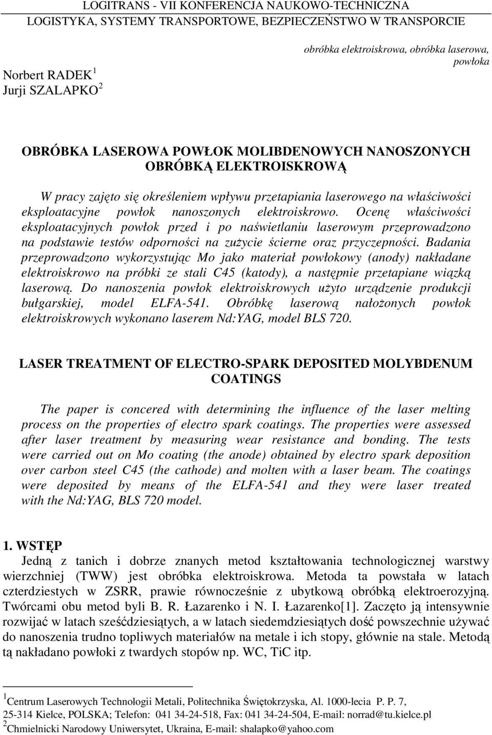 Ocenę właściwości eksploatacyjnych powłok przed i po naświetlaniu laserowym przeprowadzono na podstawie testów odporności na zuŝycie ścierne oraz przyczepności.