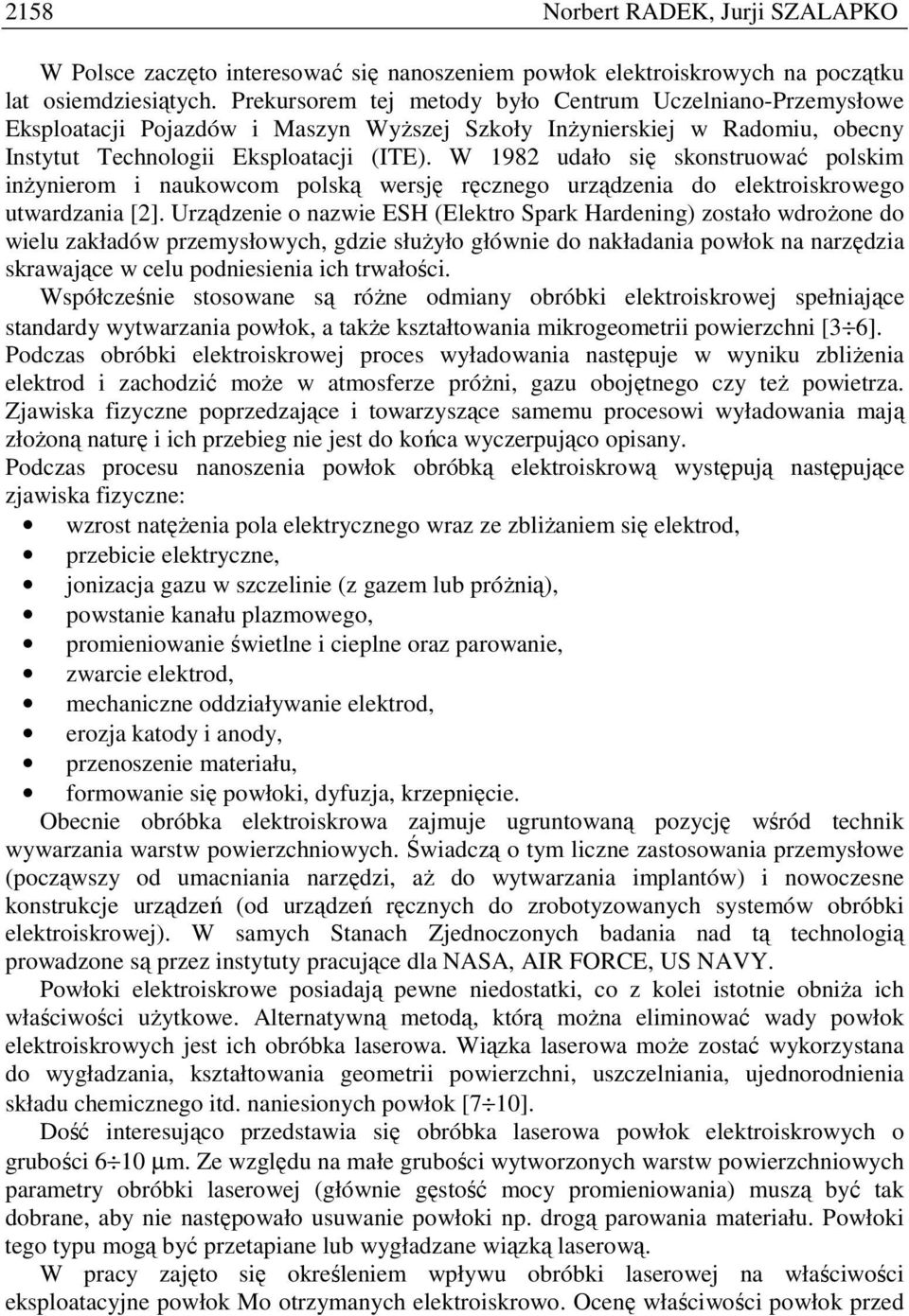 W 1982 udało się skonstruować polskim inŝynierom i naukowcom polską wersję ręcznego urządzenia do elektroiskrowego utwardzania [2].