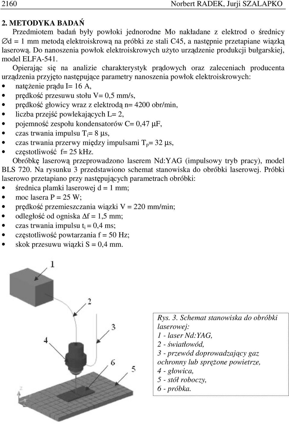Do nanoszenia powłok elektroiskrowych uŝyto urządzenie produkcji bułgarskiej, model ELFA-541.
