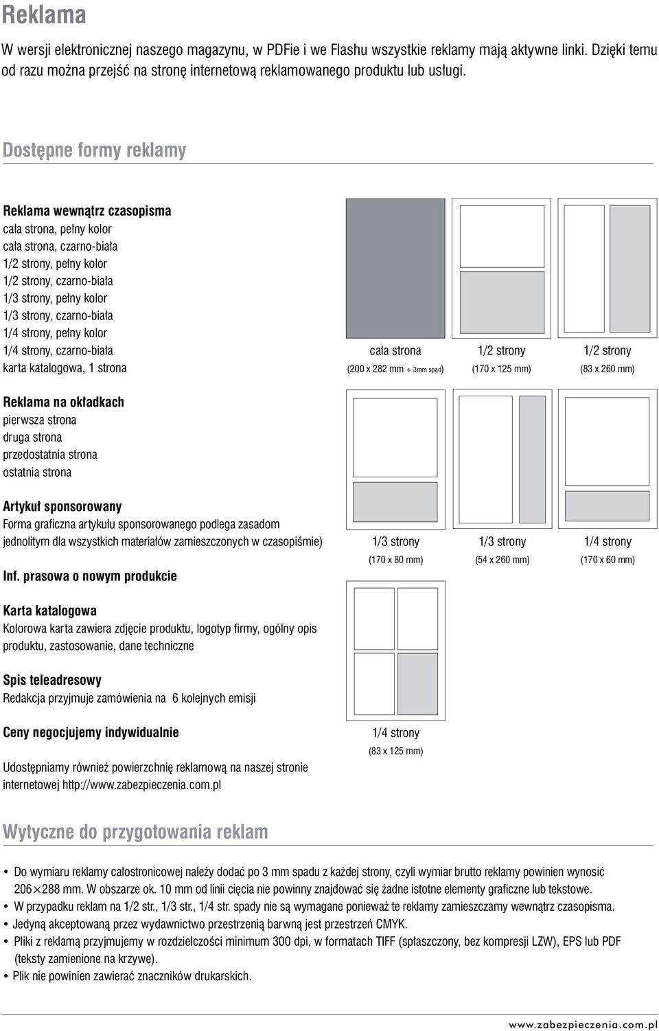 1/4 strony, pełny kolor 1/4 strony, czarno-biała karta katalogowa, 1 strona cała strona (200 x 282 mm + 3mm spad) 1/2 strony (170 x 125 mm) 1/2 strony (83 x 260 mm) Reklama na okładkach pierwsza