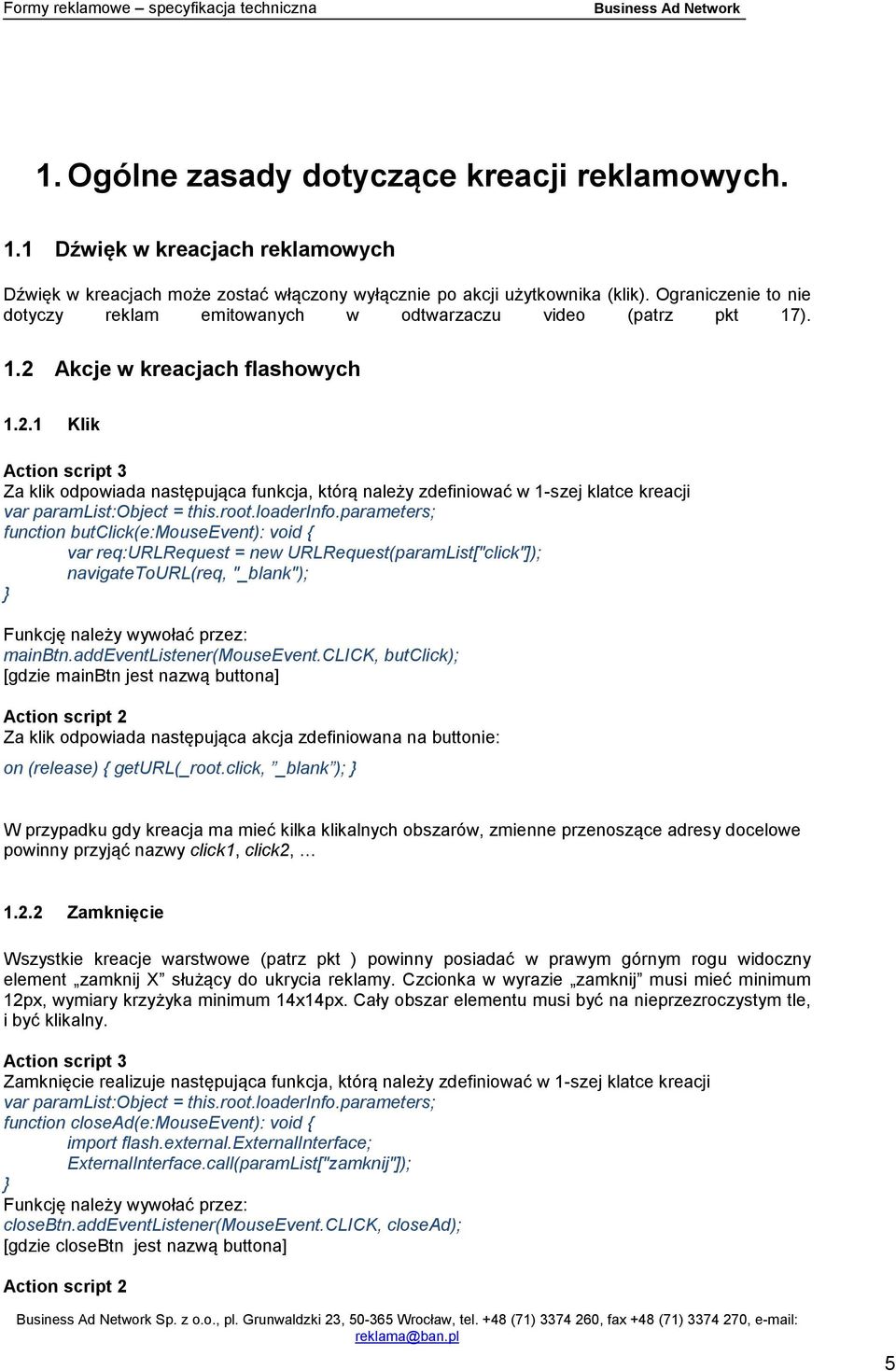 Akcje w kreacjach flashowych 1.2.1 Klik Action script 3 Za klik odpowiada następująca funkcja, którą należy zdefiniować w 1-szej klatce kreacji var paramlist:object = this.root.loaderinfo.