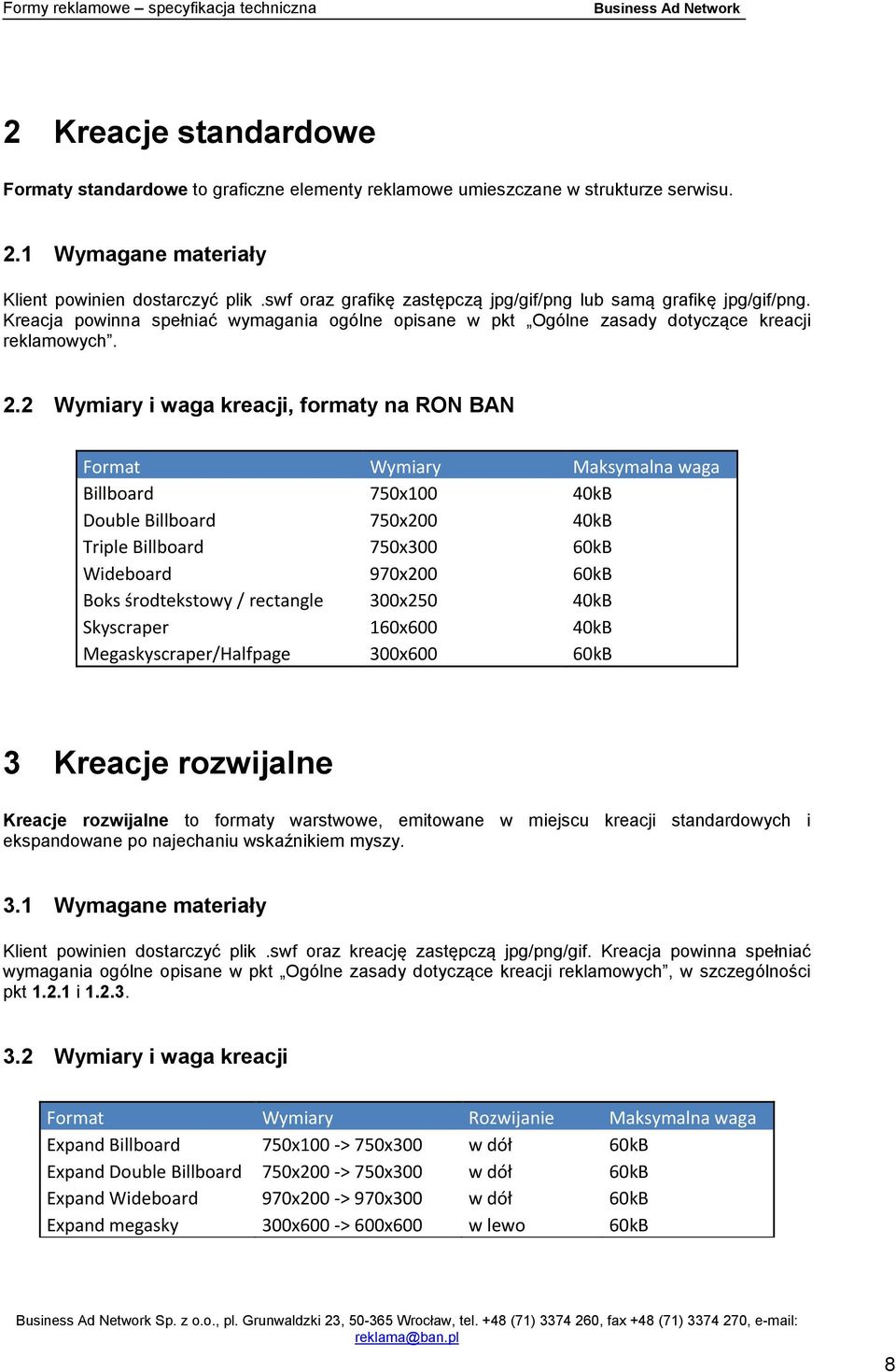 2 Wymiary i waga kreacji, formaty na RON BAN Format Wymiary Maksymalna waga Billboard 750x100 40kB Double Billboard 750x200 40kB Triple Billboard 750x300 60kB Wideboard 970x200 60kB Boks środtekstowy
