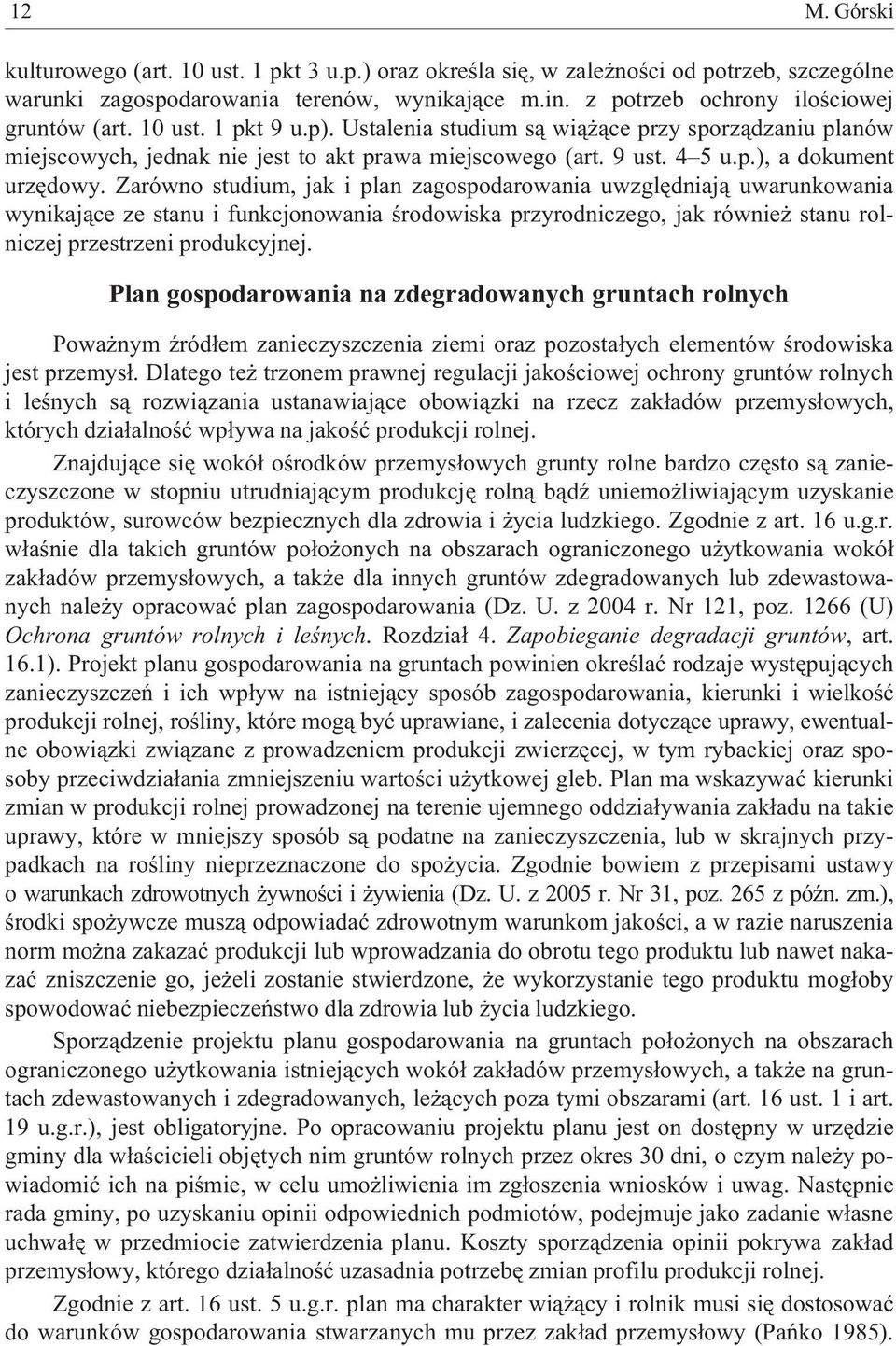Zarówno studium, jak i plan zagospodarowania uwzglêdniaj¹ uwarunkowania wynikaj¹ce ze stanu i funkcjonowania œrodowiska przyrodniczego, jak równie stanu rolniczej przestrzeni produkcyjnej.
