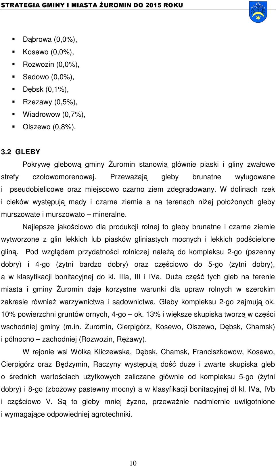 W dolinach rzek i cieków występują mady i czarne ziemie a na terenach niżej położonych gleby murszowate i murszowato mineralne.
