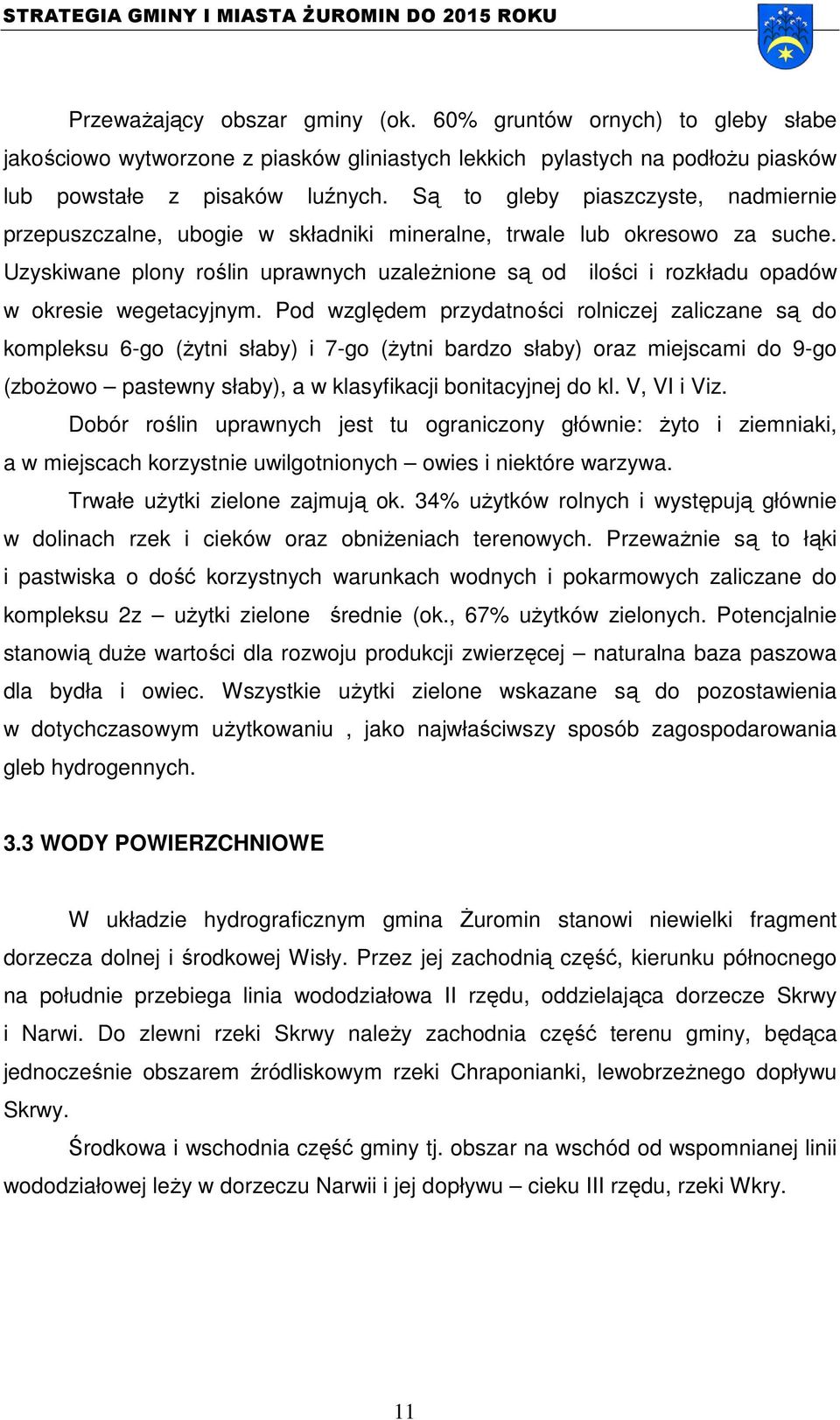 Uzyskiwane plony roślin uprawnych uzależnione są od ilości i rozkładu opadów w okresie wegetacyjnym.