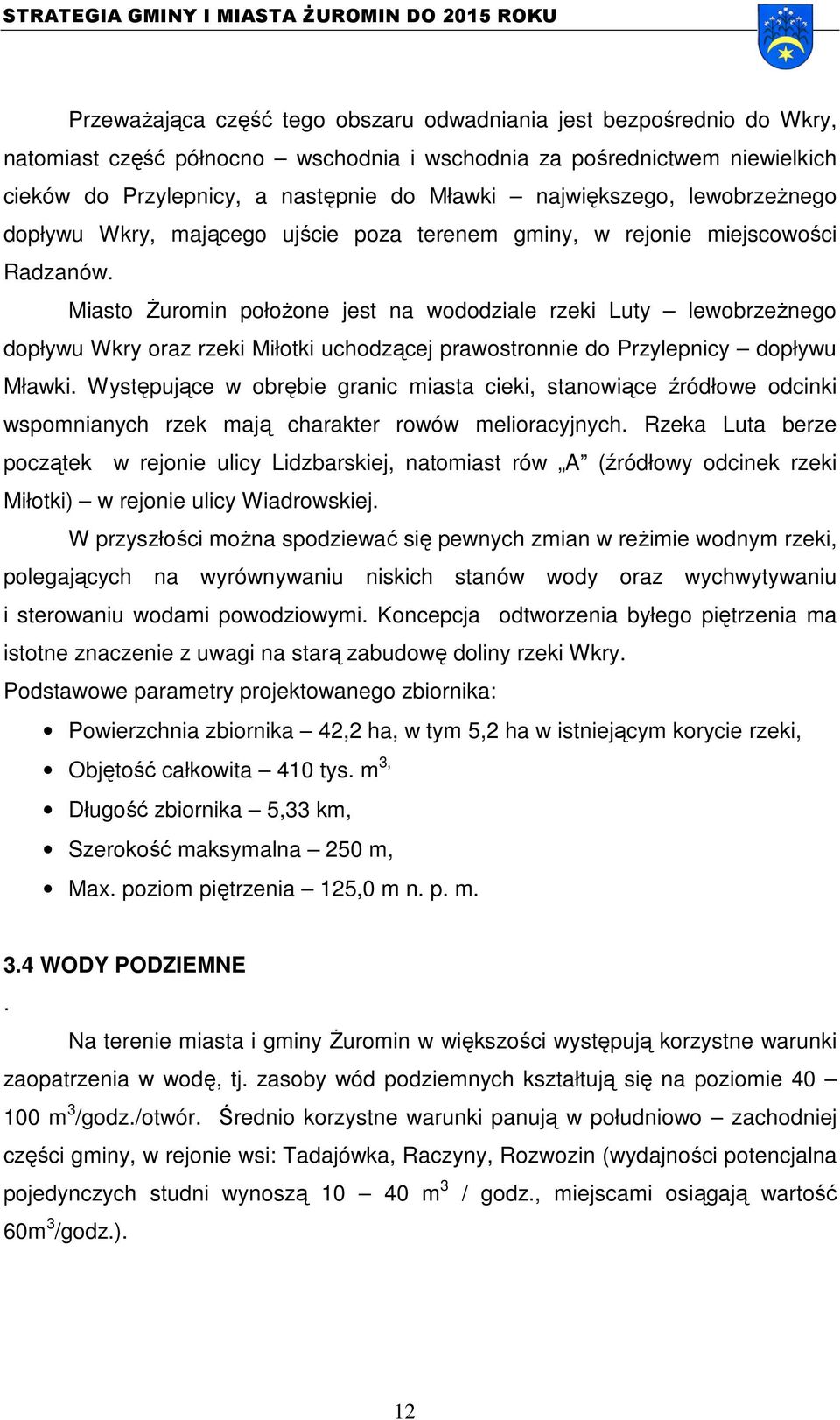 Miasto Żuromin położone jest na wododziale rzeki Luty lewobrzeżnego dopływu Wkry oraz rzeki Miłotki uchodzącej prawostronnie do Przylepnicy dopływu Mławki.
