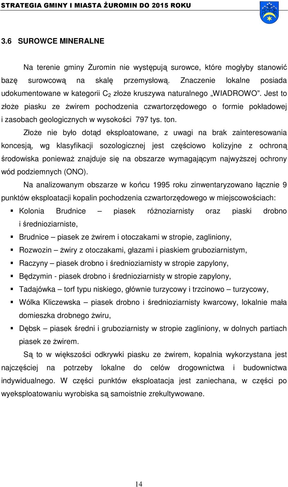 Jest to złoże piasku ze żwirem pochodzenia czwartorzędowego o formie pokładowej i zasobach geologicznych w wysokości 797 tys. ton.