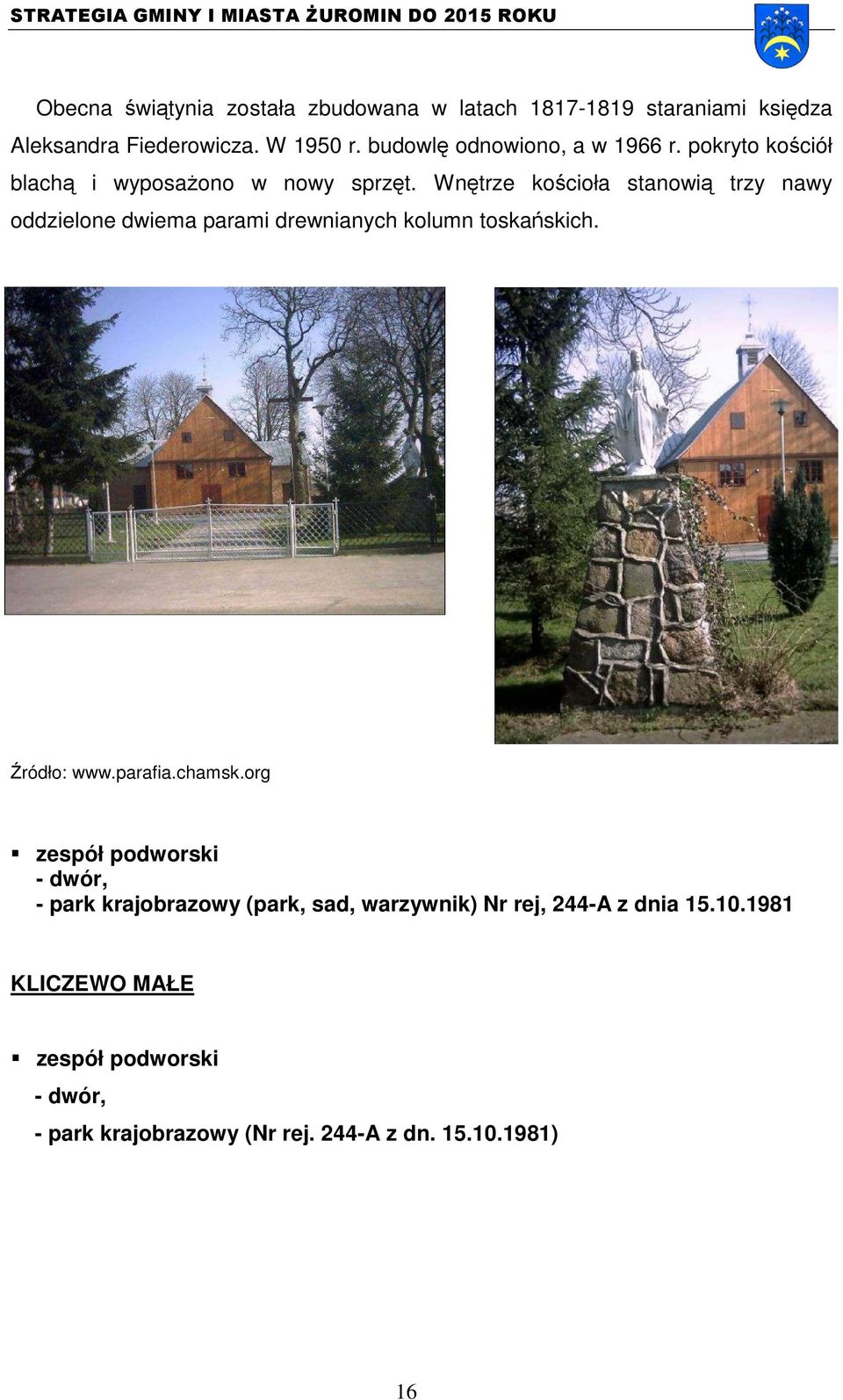 Wnętrze kościoła stanowią trzy nawy oddzielone dwiema parami drewnianych kolumn toskańskich. Źródło: www.parafia.chamsk.