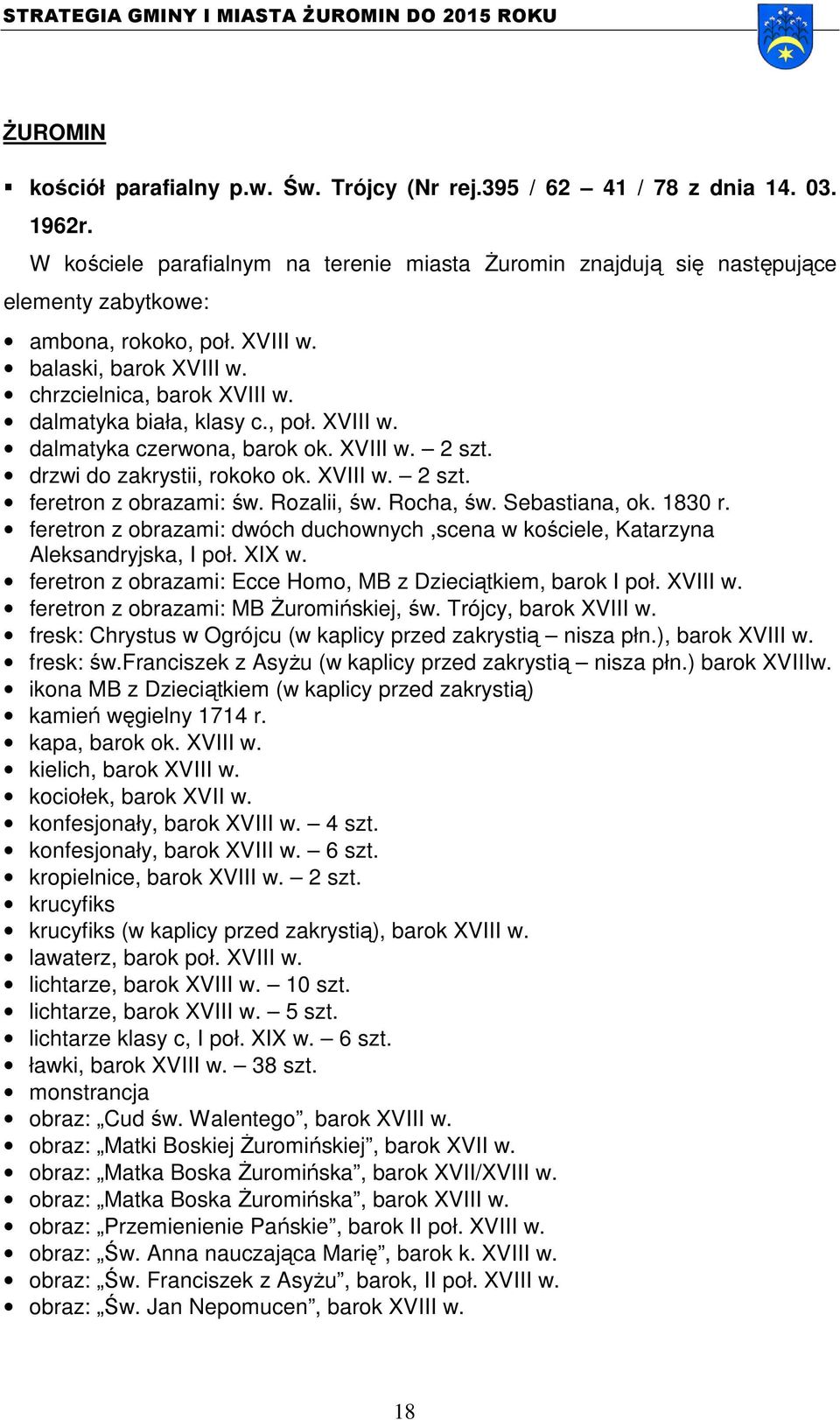 dalmatyka biała, klasy c., poł. XVIII w. dalmatyka czerwona, barok ok. XVIII w. 2 szt. drzwi do zakrystii, rokoko ok. XVIII w. 2 szt. feretron z obrazami: św. Rozalii, św. Rocha, św. Sebastiana, ok.