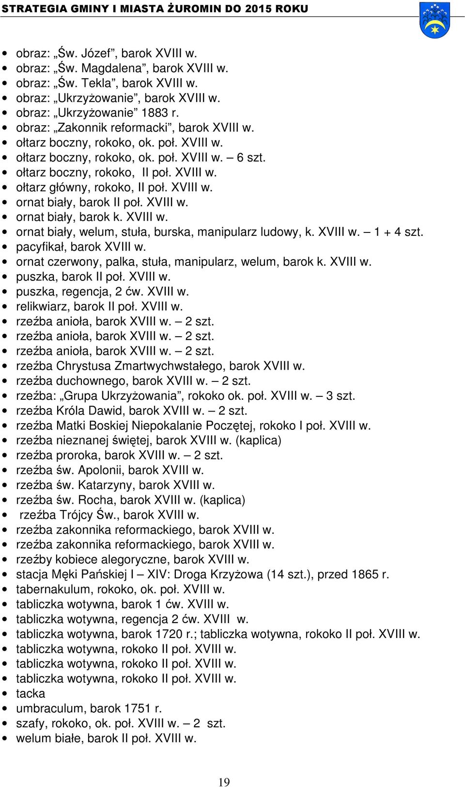 XVIII w. ornat biały, barok II poł. XVIII w. ornat biały, barok k. XVIII w. ornat biały, welum, stuła, burska, manipularz ludowy, k. XVIII w. 1 + 4 szt. pacyfikał, barok XVIII w.