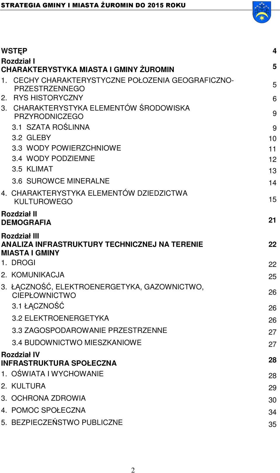 CHARAKTERYSTYKA ELEMENTÓW DZIEDZICTWA KULTUROWEGO 15 Rozdział II DEMOGRAFIA 21 Rozdział III ANALIZA INFRASTRUKTURY TECHNICZNEJ NA TERENIE 22 MIASTA I GMINY 1. DROGI 22 2. KOMUNIKACJA 25 3.