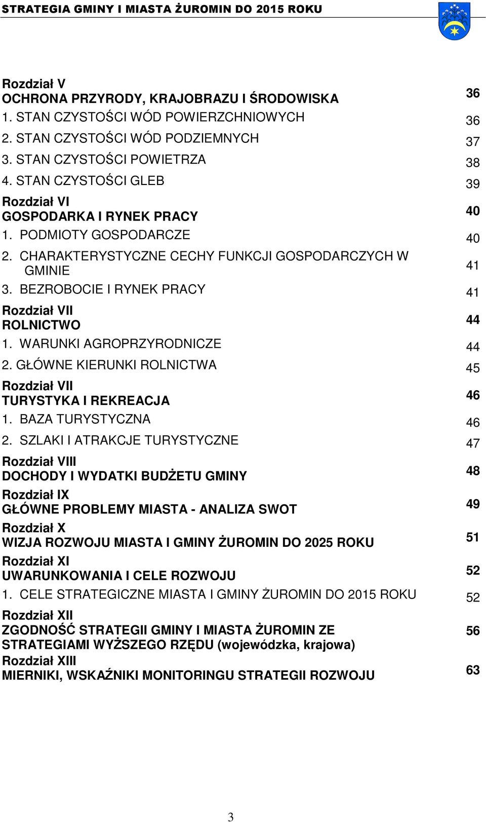 BEZROBOCIE I RYNEK PRACY 41 Rozdział VII ROLNICTWO 1. WARUNKI AGROPRZYRODNICZE 44 2. GŁÓWNE KIERUNKI ROLNICTWA 45 Rozdział VII TURYSTYKA I REKREACJA 1. BAZA TURYSTYCZNA 46 2.