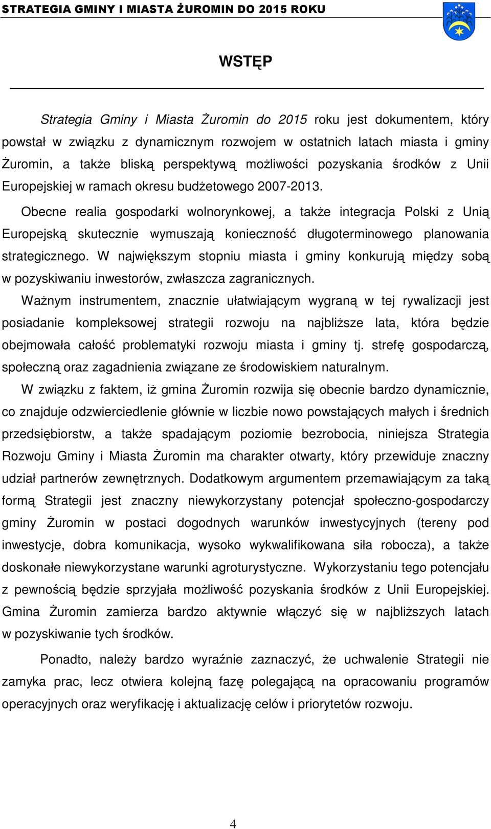 Obecne realia gospodarki wolnorynkowej, a także integracja Polski z Unią Europejską skutecznie wymuszają konieczność długoterminowego planowania strategicznego.