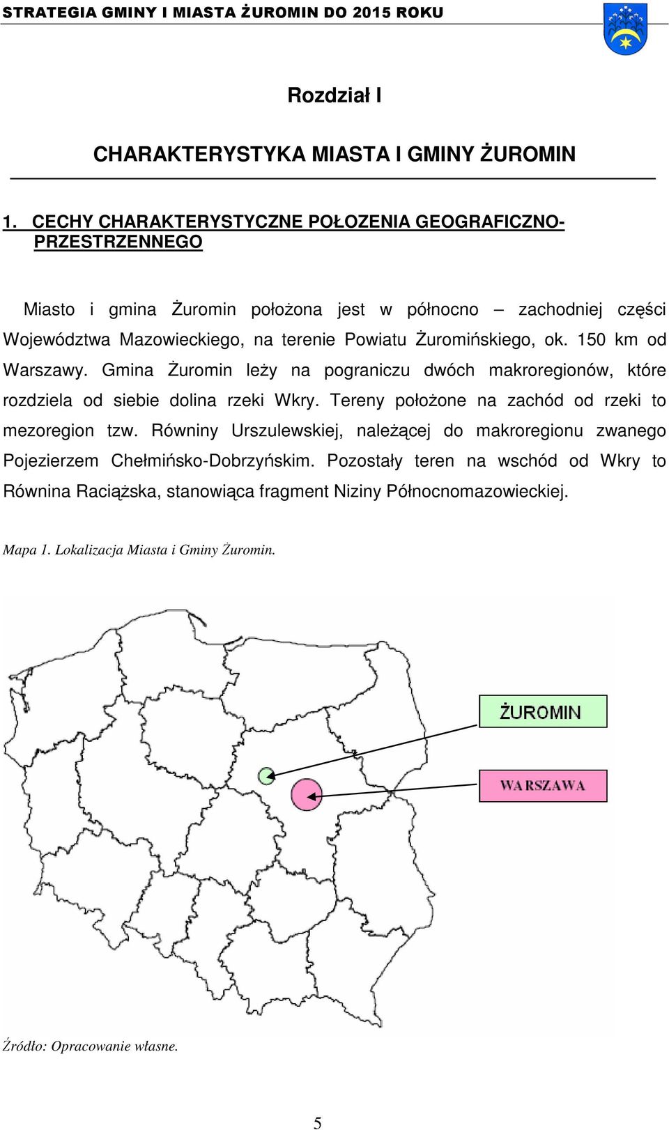 Powiatu Żuromińskiego, ok. 150 km od Warszawy. Gmina Żuromin leży na pograniczu dwóch makroregionów, które rozdziela od siebie dolina rzeki Wkry.