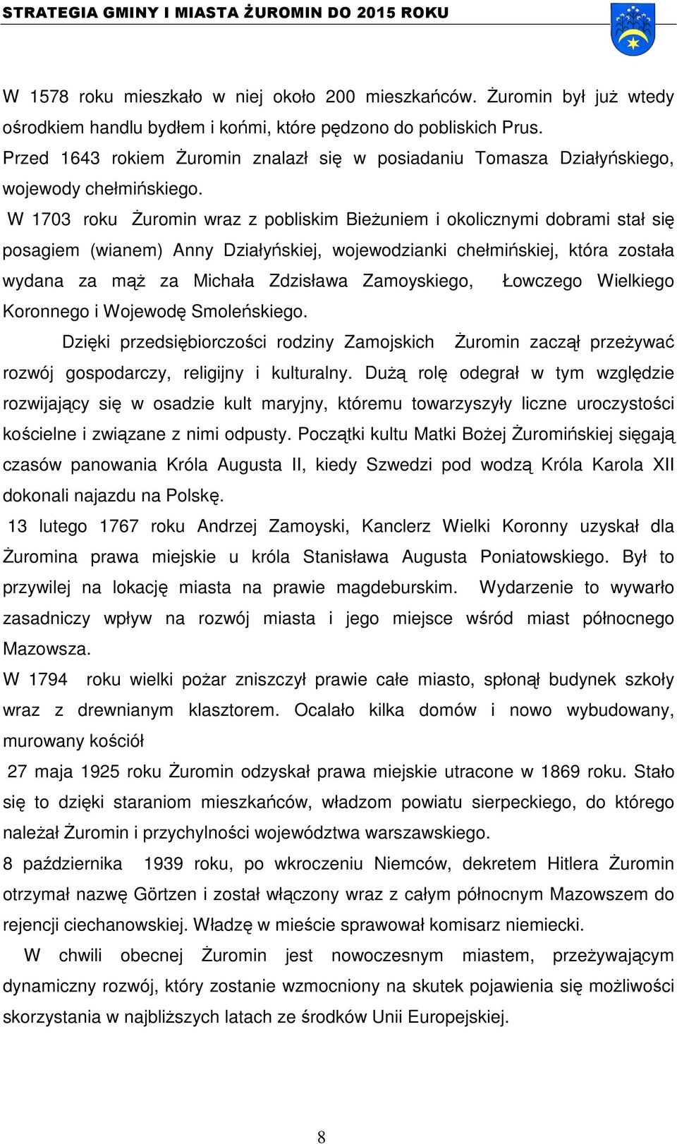 W 1703 roku Żuromin wraz z pobliskim Bieżuniem i okolicznymi dobrami stał się posagiem (wianem) Anny Działyńskiej, wojewodzianki chełmińskiej, która została wydana za mąż za Michała Zdzisława