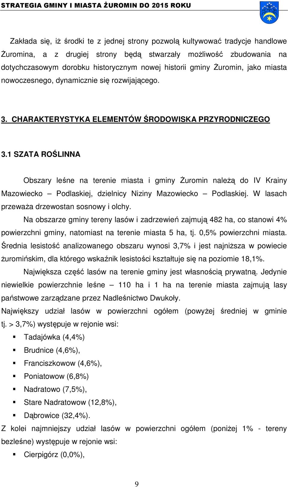 1 SZATA ROŚLINNA Obszary leśne na terenie miasta i gminy Żuromin należą do IV Krainy Mazowiecko Podlaskiej, dzielnicy Niziny Mazowiecko Podlaskiej. W lasach przeważa drzewostan sosnowy i olchy.