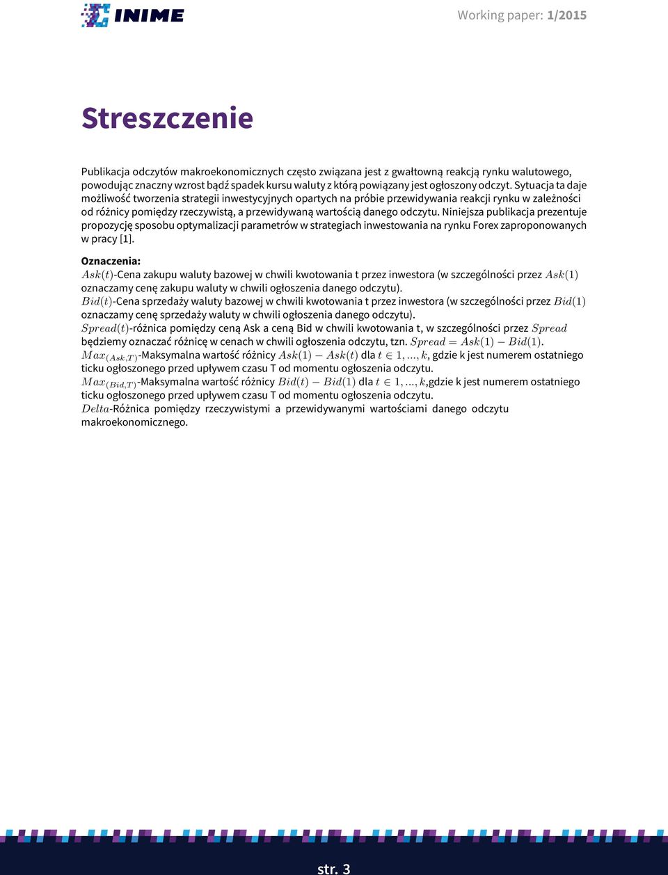 Sytuacja ta daje możliwość tworzenia strategii inwestycyjnych opartych na próbie przewidywania reakcji rynku w zależności od różnicy pomiędzy rzeczywistą, a przewidywaną wartością danego odczytu.