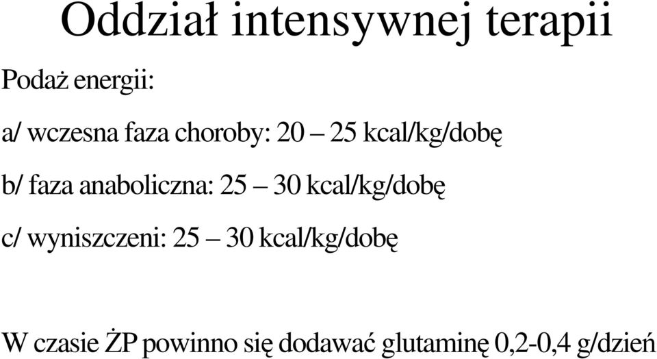 25 30 kcal/kg/dobę c/ wyniszczeni: 25 30 kcal/kg/dobę