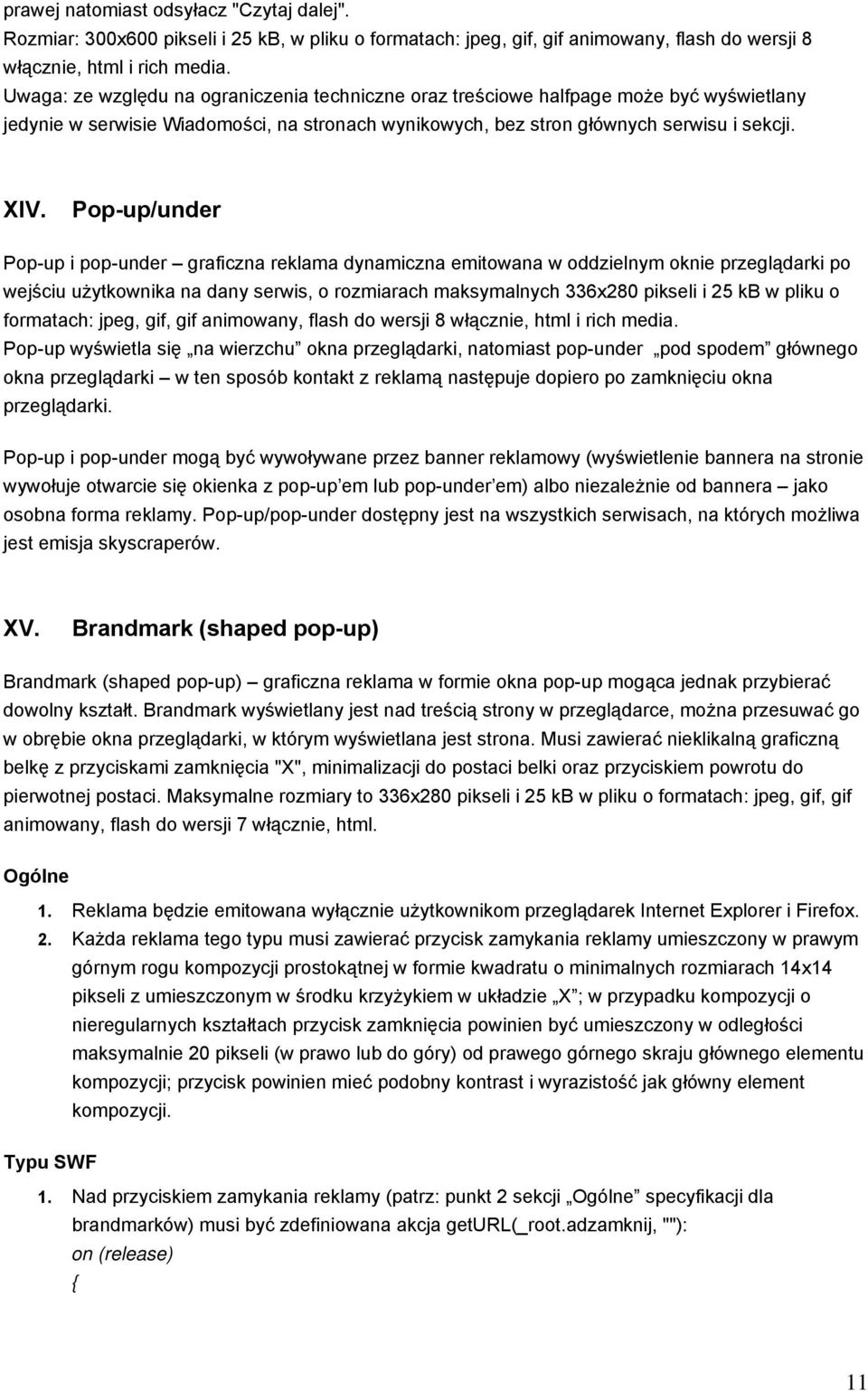 Pop-up/under Pop-up i pop-under graficzna reklama dynamiczna emitowana w oddzielnym oknie przeglądarki po wejściu użytkownika na dany serwis, o rozmiarach maksymalnych 336x280 pikseli i 25 kb w pliku