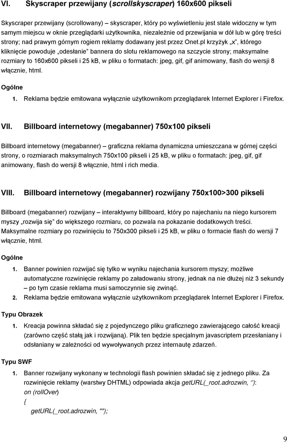 pl krzyżyk x, którego kliknięcie powoduje odesłanie bannera do slotu reklamowego na szczycie strony; maksymalne rozmiary to 160x600 pikseli i 25 kb, w pliku o formatach: jpeg, gif, gif animowany,