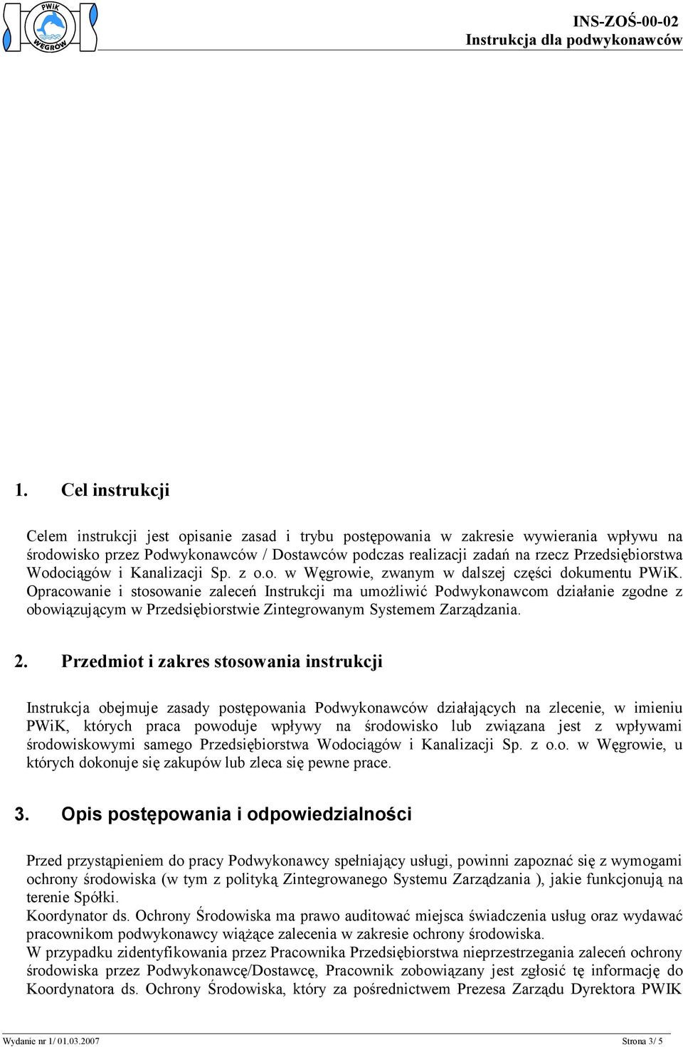 Opracowanie i stosowanie zaleceń Instrukcji ma umożliwić Podwykonawcom działanie zgodne z obowiązującym w Przedsiębiorstwie Zintegrowanym Systemem Zarządzania. 2.