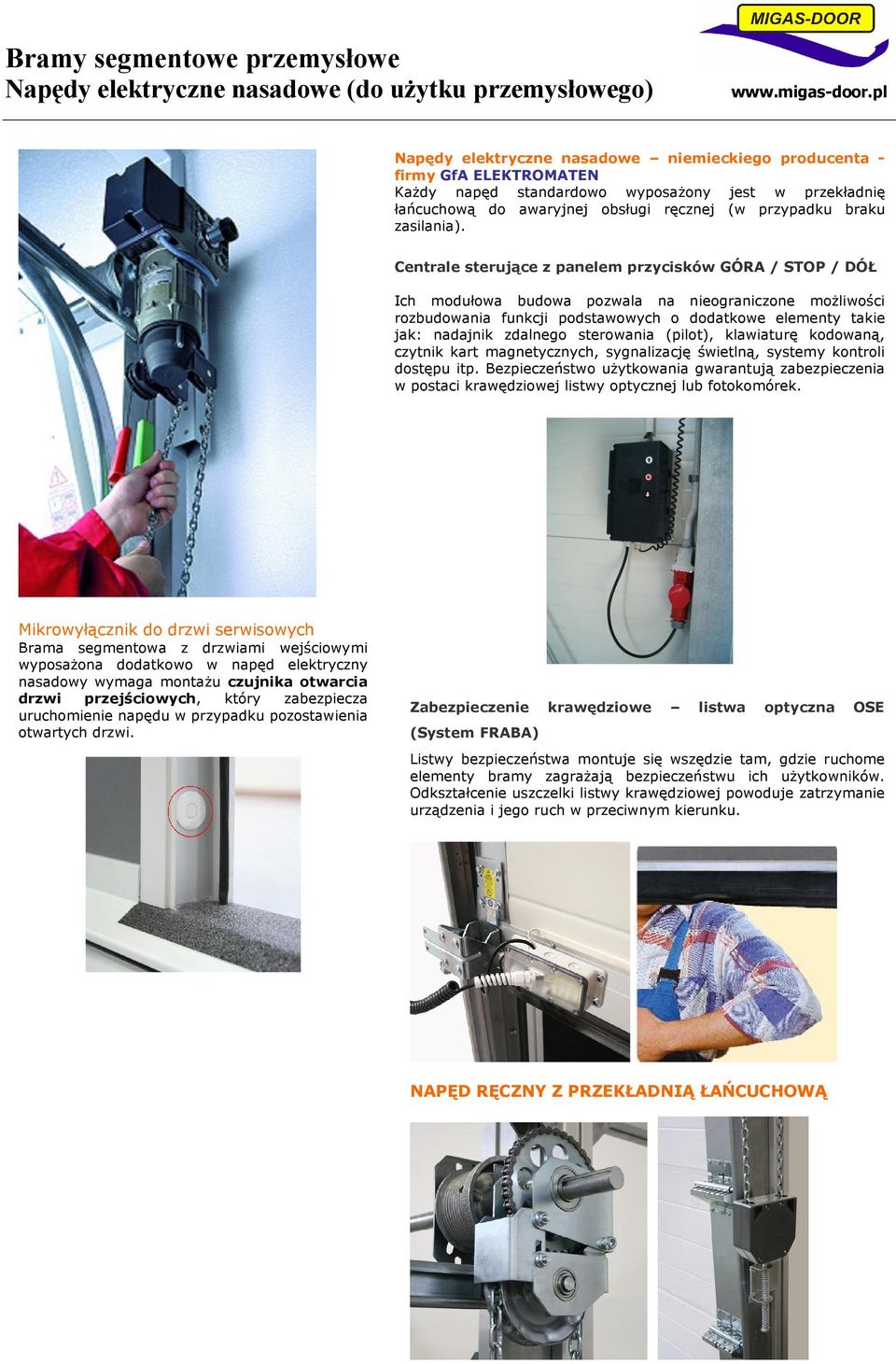 Centrale sterujące z panelem przycisków GÓRA / STOP / DÓŁ Ich modułowa budowa pozwala na nieograniczone możliwości rozbudowania funkcji podstawowych o dodatkowe elementy takie jak: nadajnik zdalnego