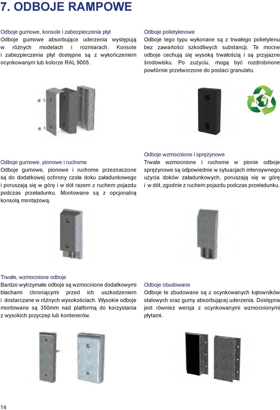 Odboje polietylenowe Odboje tego typu wykonane są z trwałego polietylenu bez zawartości szkodliwych substancji. Te mocne odboje cechują się wysoką trwałością i są przyjazne środowisku.